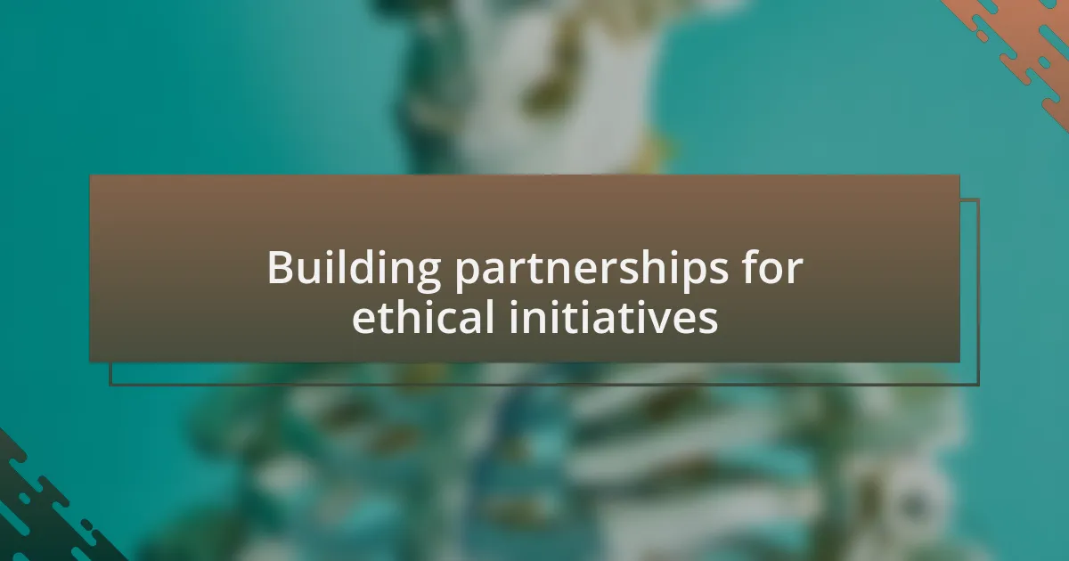 Building partnerships for ethical initiatives