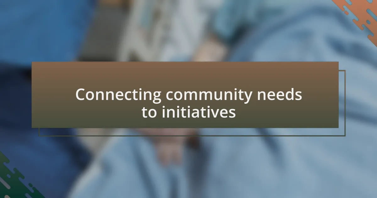 Connecting community needs to initiatives