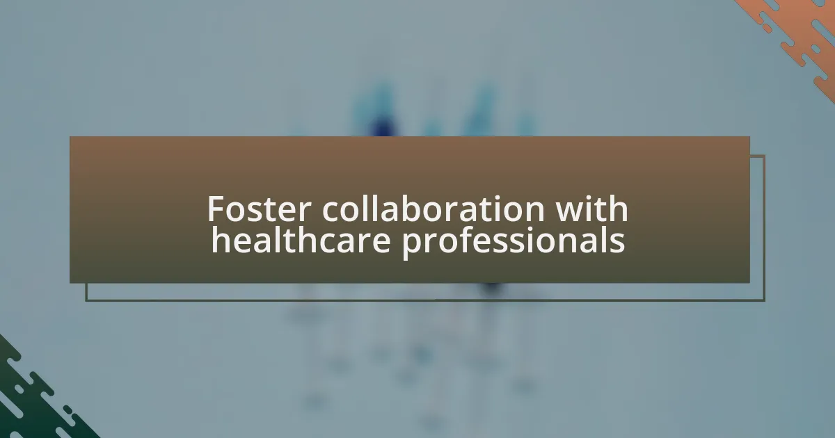 Foster collaboration with healthcare professionals
