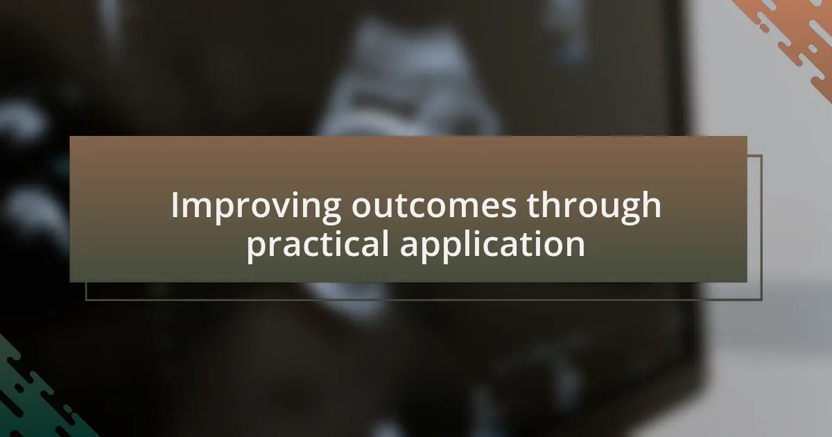 Improving outcomes through practical application
