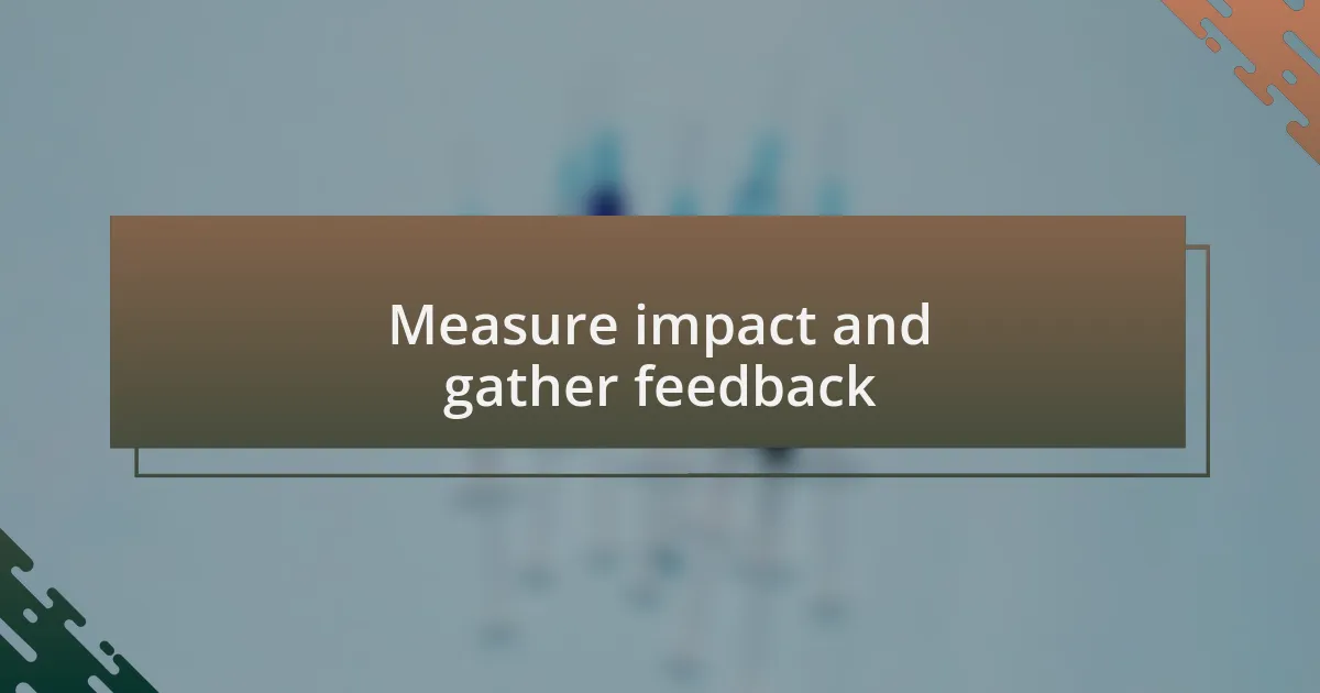 Measure impact and gather feedback