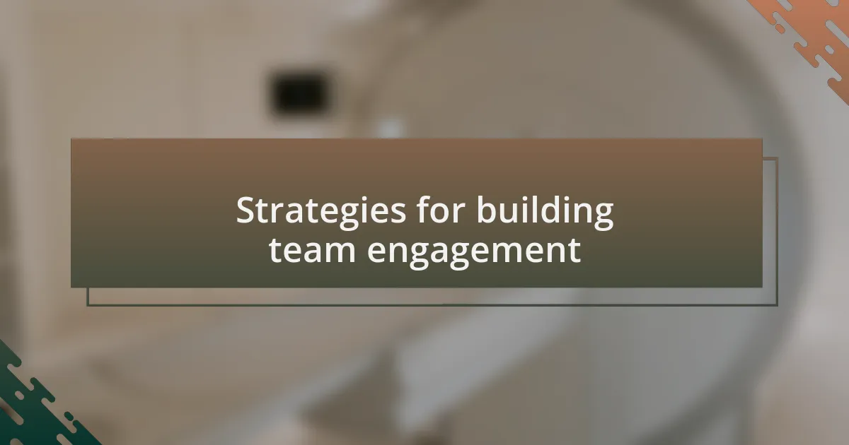 Strategies for building team engagement