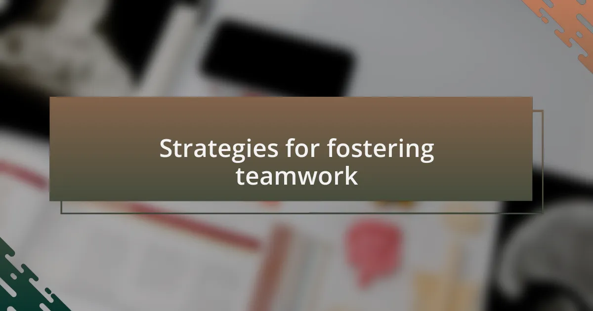 Strategies for fostering teamwork