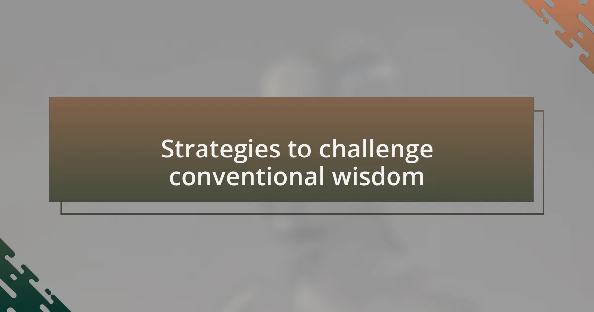 Strategies to challenge conventional wisdom